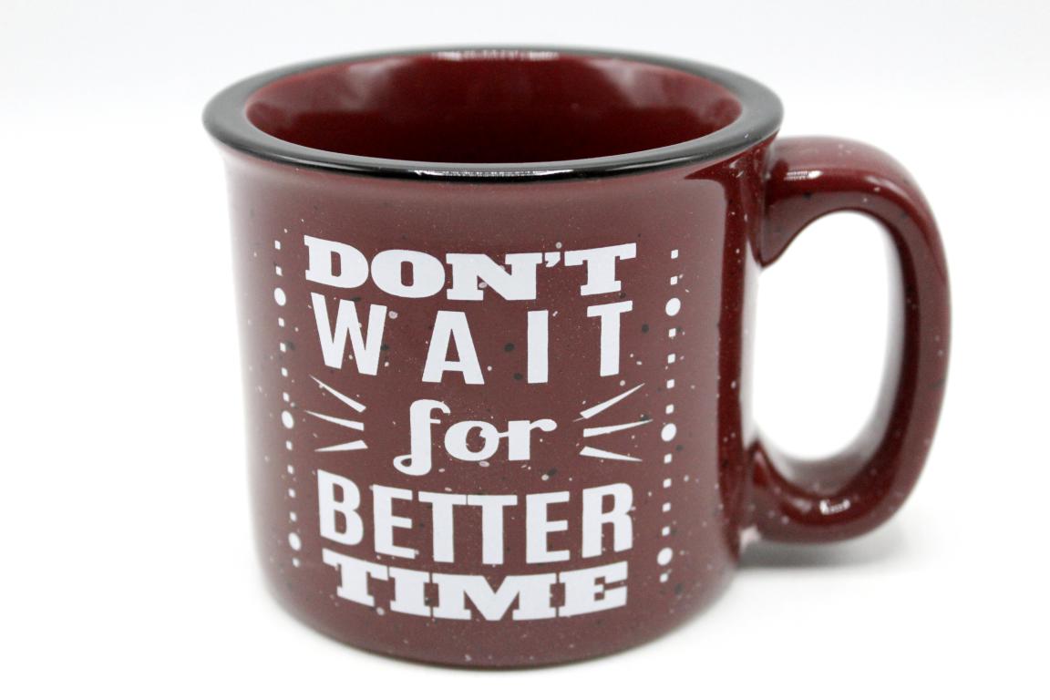 Don't Wait For Better Time Ceramic Mug (CT417)