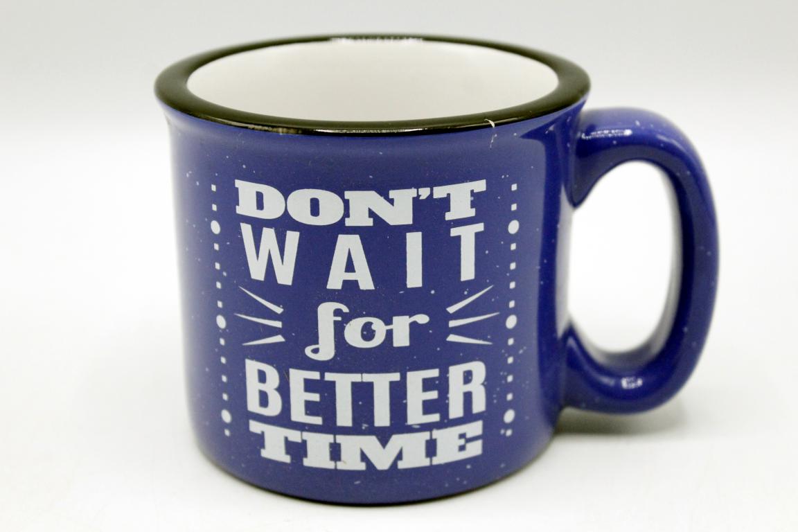 Don't Wait For Better Time Ceramic Mug (CT417)